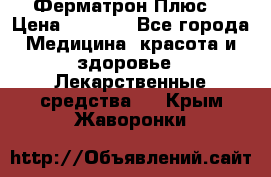 Fermathron Plus (Ферматрон Плюс) › Цена ­ 3 000 - Все города Медицина, красота и здоровье » Лекарственные средства   . Крым,Жаворонки